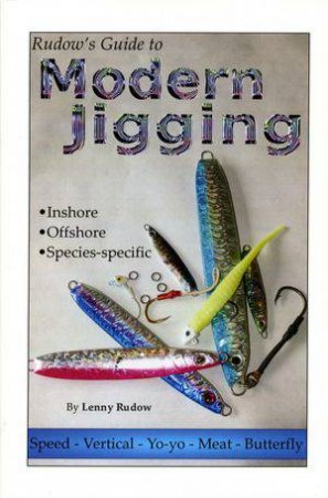 Rudow's Guide to Modern Jigging: *  Inshore  *  Offshore  *  Species-Specific by RUDOW LENNY