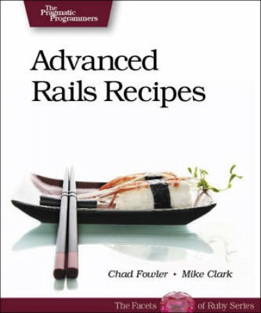 More Rails Recipes: 72 New Ways To Build Stunning Rails Apps by Mike Clark