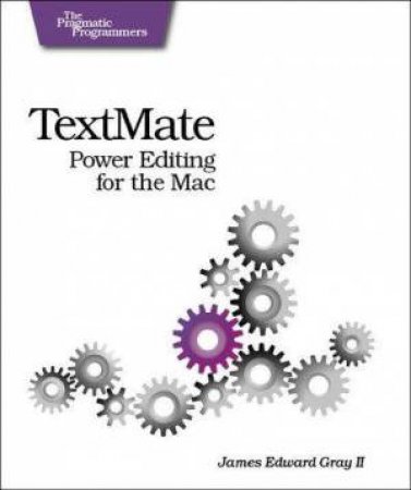 TextMate: Power Editing For Everyone by James Edward Gray II