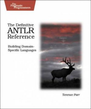 Definitive ANTLR Reference: Building Domain-Specific Languages by Terence Parr