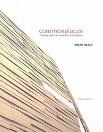 Commonplaces: Thinking About an American Architecture by HEALY BRIAN