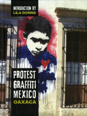 Protest Graffiti: Mexico-Oaxaca by Louis E.V Nevaer