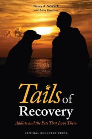 Tails of Recovery: Addicts and the Pets that Love Them by Nancy A Schenck