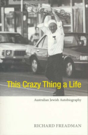 This Crazy Thing A Life by Richard Freadman