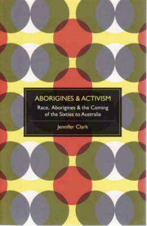 Aborigines and Activism by Jennifer Clark