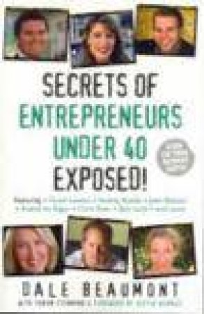 Secrets Of Entrepreneurs Under 40 Exposed! by Dale Beaumont