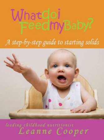 What Do I Feed My Baby? by Leanne Cooper