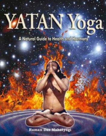 Yatan Yoga: A Natural Guide To Health And Harmony by Raman Das Mahatyagi