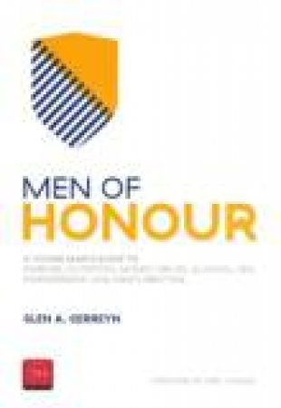 Men Of Honour: A Young Man's Guide To Exercise, Nutrition, Money, Drugs And Alcohol, Sex, Pornography And Masturbation by Glen A. Gerreyn