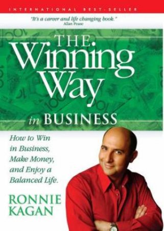 The Winning Way: How To Win In Business, Make Money, And Enjoy A Balanced Life by Ronnie Kagan