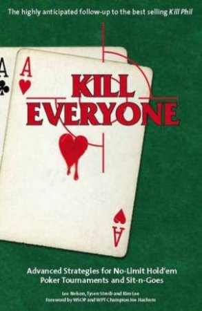 Kill Everyone: Advanced Strategies For No Limit Hold'em Poker Tournaments and Sit-n-Goes by Lee Nelson & Tysen Streib & Kim Lee