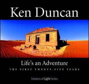 Ken Duncan: Lifes an Adventure by Ken Duncan