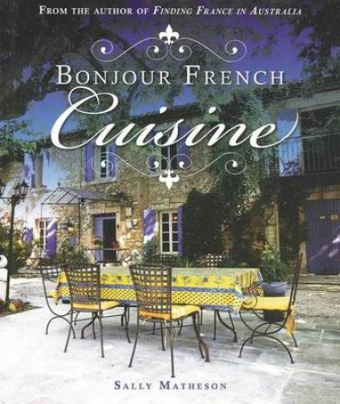 Bonjour French Cuisine - an Introduction to the Food and Flavours of France by Sally Matheson