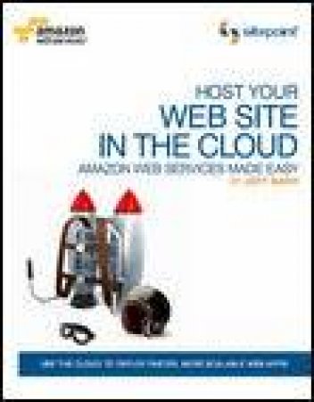 Host Your Web Site On The Cloud: Amazon Web Services Made Easy by Jeff Barr