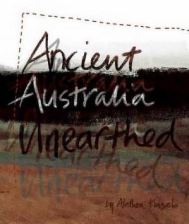 Ancient Australia Unearthed by Alethea Kinsela