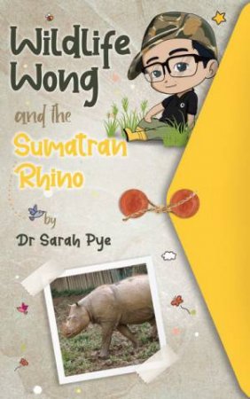 Wildlife Wong and the Sumatran Rhino by Sarah Pye & Woon Bing Chang