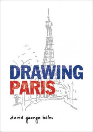 Drawing Paris by David George Holm