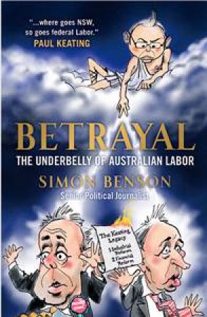 Betrayal: The Underbelly of Australian Labour by Simon Benson