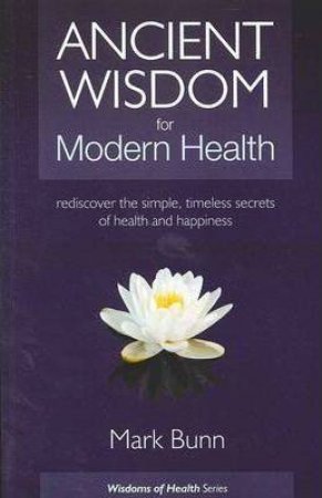 Ancient Wisdom For Modern Health by Mark Bunn