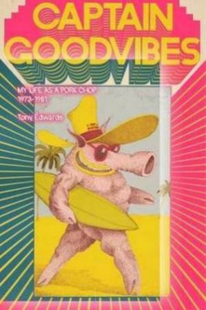 Captain Goodvibes: My Life as a Pork Chop 1973-1981 by Tony Edwards