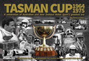 Tasman Cup 1964-1975: A Celebration Of Australian And New Zealand Motor Sport's Greatest Era by Tony Loxley