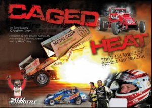 Caged Heat: The Wild World Of Sprint Car Racing by Tony Loxley