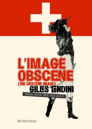 L'image Obscene(The Obscene Image)Parisian Hospital Graffiti by Gilles Tondini