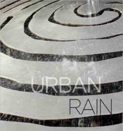 Urban Rain: Stormwater as Resource by BROOKNER JACKIE