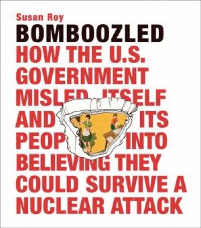 Bomboozled: How the U.s. Government Misled Itself and Its People into Believing They Could Survive a Nuclear Attack by ROY SUSAN