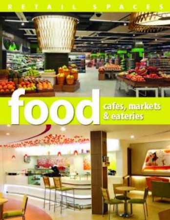 Retail Spaces: Food: Cafes, Markets & Eateries by Various 