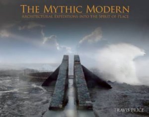 Mythic Modern: Architectural Expeditions into the Spirit of Place by DAVIS & HALLET PRICE