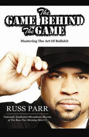 The Game Behind the Game: The Art of How Not To Play Yourself by Russ Parr