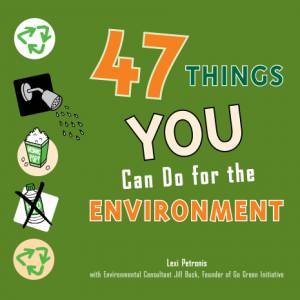 47 Things You Can Do for the Environment by PETRONIS LEXI