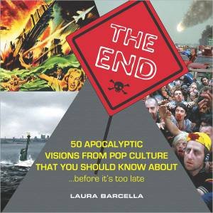 End: 50 Apocalyptic Visions From Pop Culture That You Should Know About...Before It's Too Late by BARCELLA LAURA