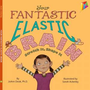 Your Fantastic Elastic Brain by Joann Deak & Sarah Ackerley