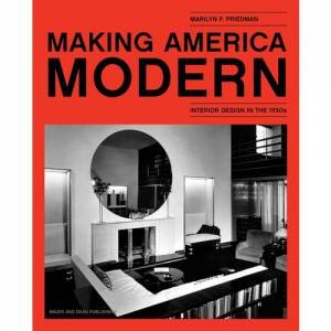 Making America Modern: Interior Design In The 1930s by Marilyn F. Friedman