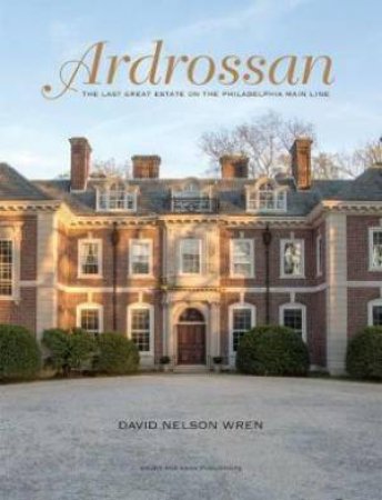 Androssan: The Last Great Estate on the Philadelphia Main Line by David Nelson Wren