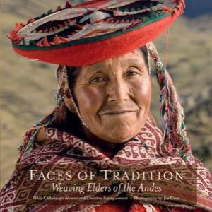 Faces Of Tradition: Weaving Elders Of The Andes by Nilda Callanaupa Alvarez 