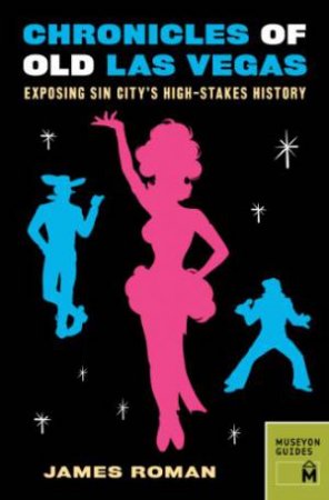 Chronicles of Old Las Vegas: Exposing Sin City's High-stakes History by ROMAN JAMES