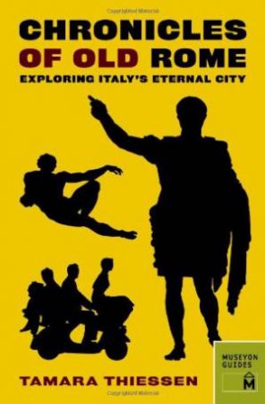 Chronicles of Old Rome: Exploring Italy's Eternal City by THIESSEN TAMARA