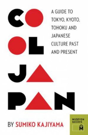 Cool Japan: A Guide to Tokyo, Kyoto, Tohoku and Japanese Culture Past and Present by KAJIYAMA SUMIKO