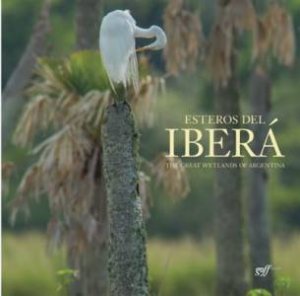 Esteros del Ibera: The Great Wetlands of Argentina by RATCLIFF TREY