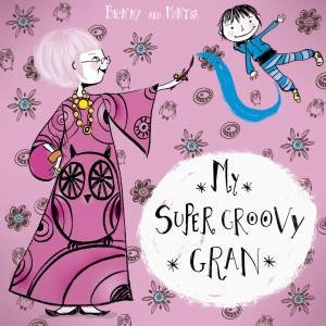 My Super Groovy Gran by Bronwyn Fallens