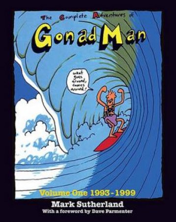 Complete Adventures of Gonad Man Vol 1. 1993 - 1999 by Mark Sutherland