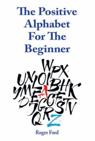 Positive Alphabet for the Beginner by Roger Ford