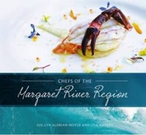 Chefs of The Margaret River Region by Sue-Lyn Aldrian-Moyle & Lisa Hanley