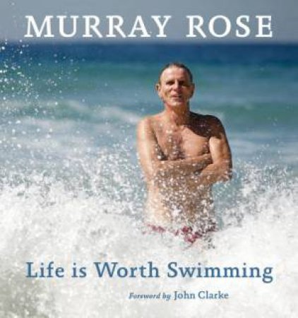 Life Is Worth Swimming by Murray Rose