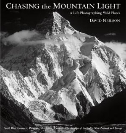 Chasing The Mountain Light: A Life Photographing Wild Places by David Neilson