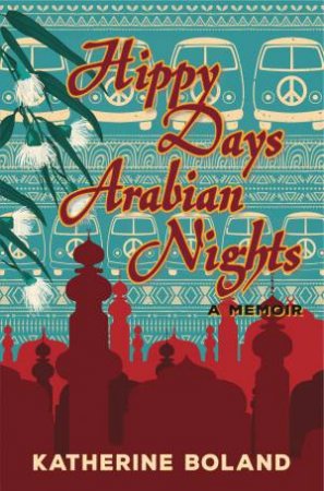 Hippy Days, Arabian Nights by Katherine Boland