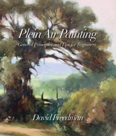 Plein Air Painting: General Principles And Tips For Beginners by David Freedman